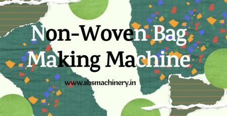 Best Non-Woven Bag Making Machine Manufacturer in Delhi